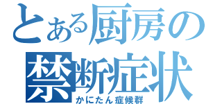 とある厨房の禁断症状（かにたん症候群）