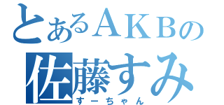 とあるＡＫＢの佐藤すみれ（すーちゃん）