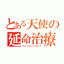 とある天使の延命治療（フォーエバーライフ）