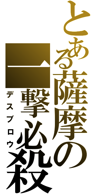 とある薩摩の一撃必殺（デスブロウ）