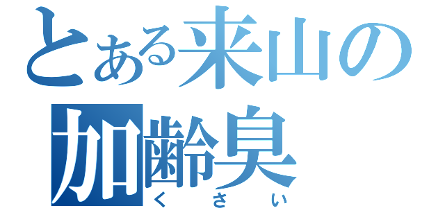 とある来山の加齢臭（くさい）