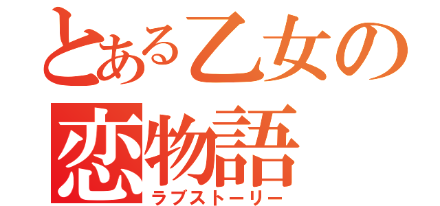 とある乙女の恋物語（ラブストーリー）