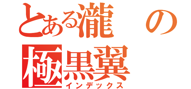 とある瀧の極黒翼 （インデックス）