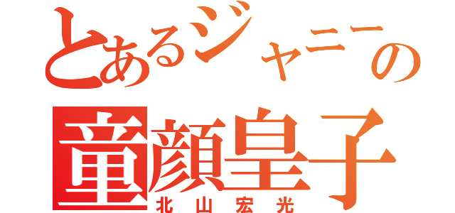 とあるジャニーズの童顔皇子（北山宏光）