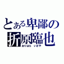 とある卑鄙の折原臨也（おりはら いざや）