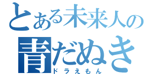 とある未来人の青だぬき（ドラえもん）