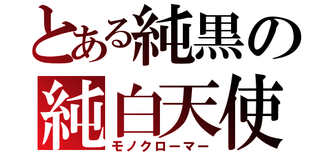 とある純黒の純白天使（モノクローマー）