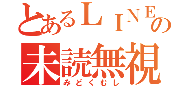 とあるＬＩＮＥの未読無視（みどくむし）