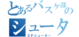 とあるバスケ部のシューター（３Ｐシューター）