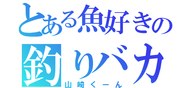 とある魚好きの釣りバカ（山崎くーん）