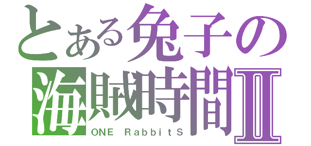 とある兔子の海賊時間Ⅱ（ＯＮＥ ＲａｂｂｉｔＳ）