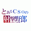 とあるＣＳＯの射撃野郎（ＡＷＰ乃神様）