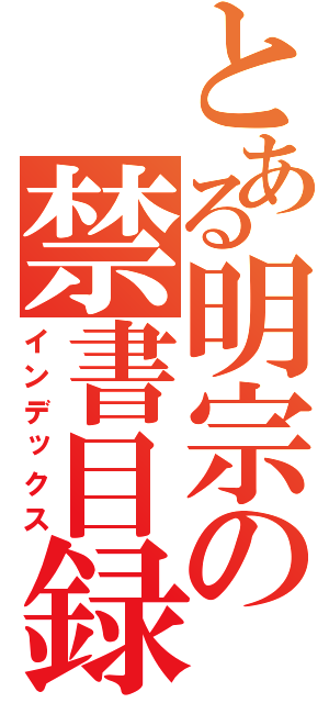 とある明宗の禁書目録（インデックス）