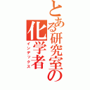 とある研究室の化学者（インデックス）