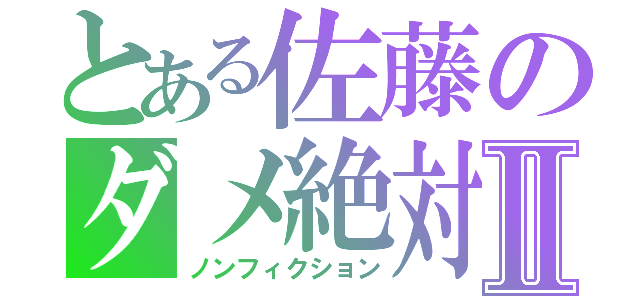 とある佐藤のダメ絶対。Ⅱ（ノンフィクション）