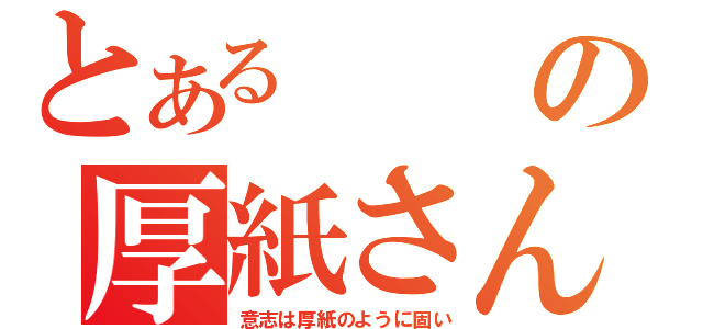 とあるの厚紙さん（意志は厚紙のように固い）