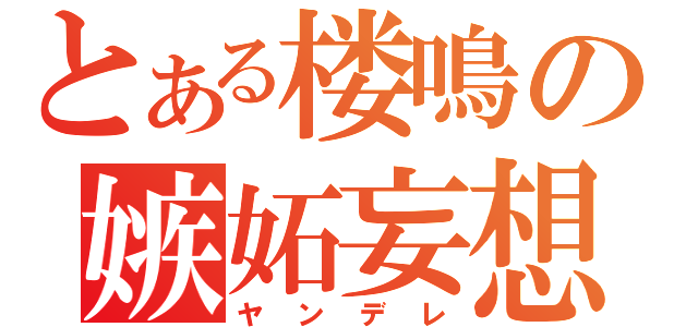 とある楼鳴の嫉妬妄想（ヤンデレ）