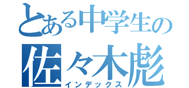 とある中学生の佐々木彪（インデックス）