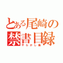 とある尾崎の禁書目録（やらかし集）