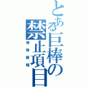 とある巨棒の禁止項目Ⅱ（特殊領域）