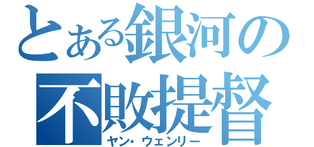 とある銀河の不敗提督（ヤン・ウェンリー）