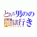 とある男のの地獄行き（ガメオベラ）