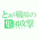 とある戦場の集団攻撃（フルボッコ）