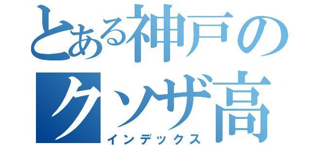 とある神戸のクソザ高速（インデックス）