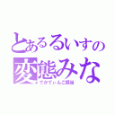 とあるるいすの変態みな（でかてぃんこ担当）