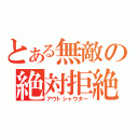 とある無敵の絶対拒絶（アウトシャウター）