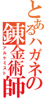 とあるハガネの錬金術師（アルケミスト）