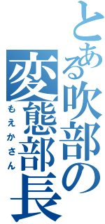 とある吹部の変態部長（もえかさん）