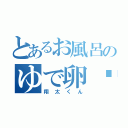 とあるお風呂のゆで卵♡（翔太くん）