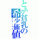 とある貧乳の希少価値（ステータス）