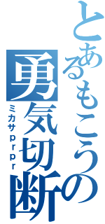 とあるもこうの勇気切断（ミカサｐｒｐｒ）