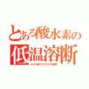 とある酸水素の低温溶断（２６０℃超のプラズマガスで鉄切断）