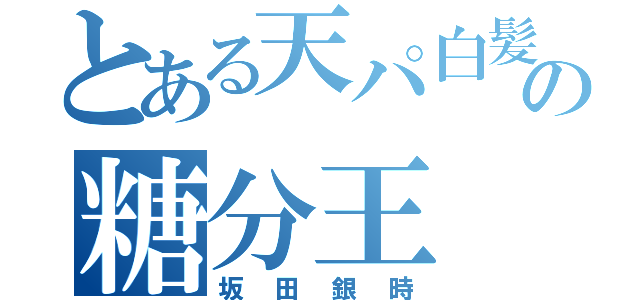 とある天パ白髪の糖分王（坂田銀時）