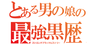 とある男の娘の最強黒歴史（ストロングブラックヒストリー）