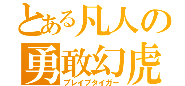 とある凡人の勇敢幻虎（ブレイブタイガー）