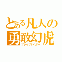 とある凡人の勇敢幻虎（ブレイブタイガー）