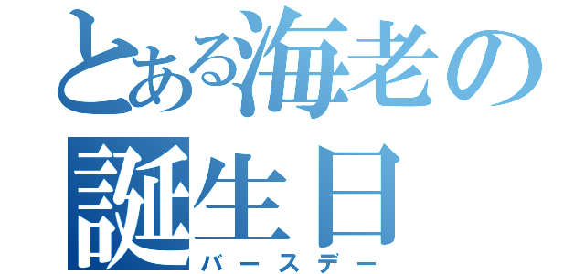 とある海老の誕生日（バースデー）