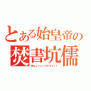 とある始皇帝の焚書坑儒（読んじゃぁいけません！！）