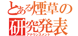 とある煙草の研究発表（アナウンスメント）