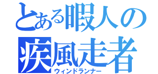 とある暇人の疾風走者（ウィンドランナー）