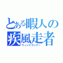 とある暇人の疾風走者（ウィンドランナー）