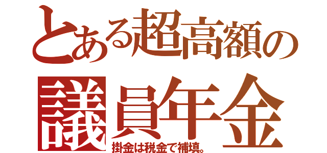 とある超高額の議員年金（掛金は税金で補填。）