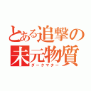 とある追撃の未元物質（ダークマター）