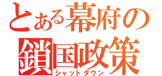 とある幕府の鎖国政策（シャットダウン）