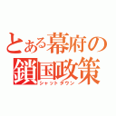 とある幕府の鎖国政策（シャットダウン）