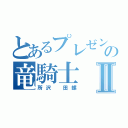 とあるプレゼンの竜騎士Ⅱ（所沢　田螺）